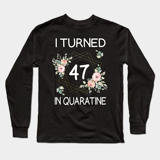 I Turned 47 In Quarantine Floral Long Sleeve T-Shirt by kai_art_studios